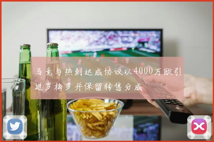 马竞与热刺达成协议以4000万欧引进罗梅罗并保留转售分成