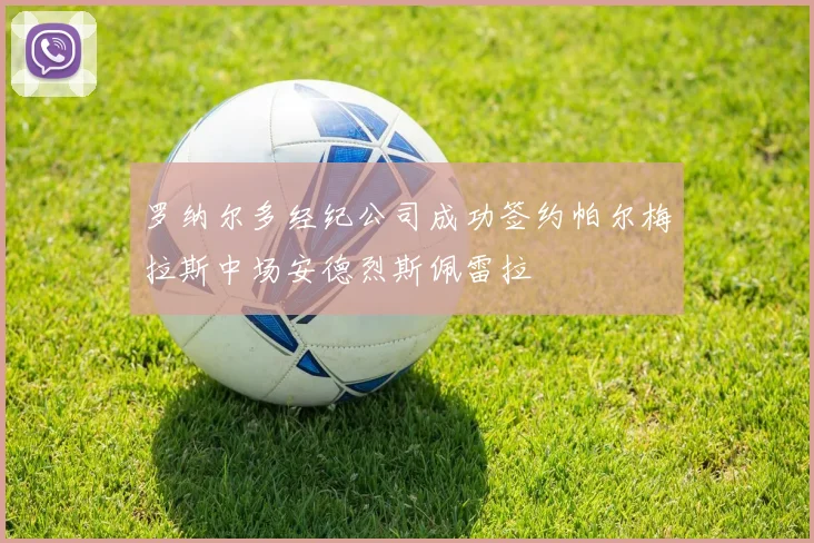 罗纳尔多经纪公司成功签约帕尔梅拉斯中场安德烈斯佩雷拉